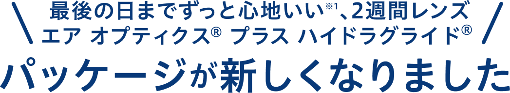 最後の日までずっと心地いい®1、2週間レンズ エア オプティクス® プラス ハイドラグライド® パッケージが新しくなりました